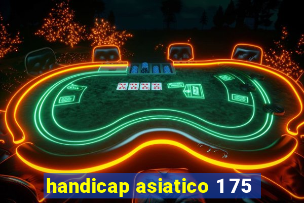 handicap asiatico 1 75